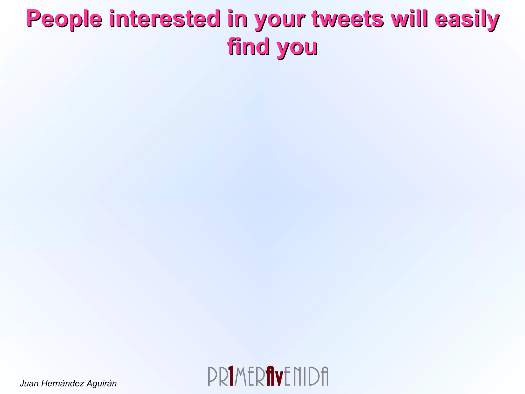 People interested in your tweets will easily find you 