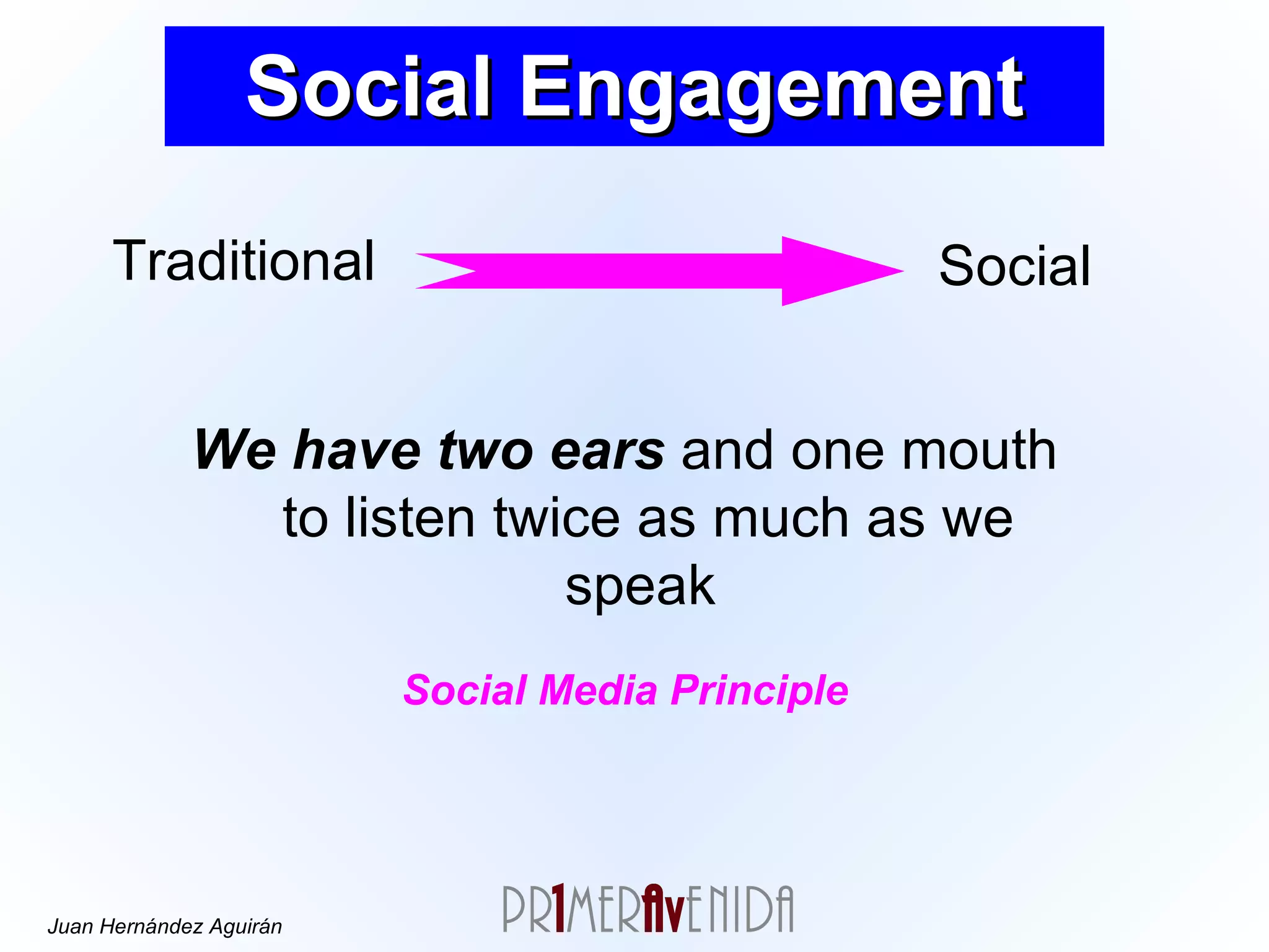 Traditional Social Engagement Social We have two ears  and one mouth to listen twice as much as we speak  Social Media Principle 