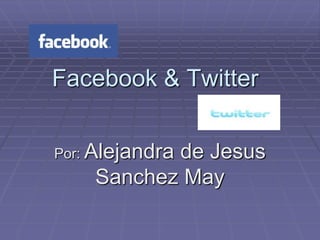 Facebook & Twitter


Por: Alejandra
           de Jesus
    Sanchez May
 