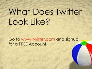 What Does Twitter Look Like? Go to  www.twitter.com  and signup for a FREE Account. 
