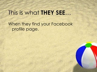 This is what  THEY SEE … When they find your Facebook profile page. 