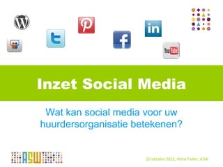 Inzet Social Media
 Wat kan social media voor uw
huurdersorganisatie betekenen?

         17 september
                        10 oktober 2012, Petra Fisher, ASW
 