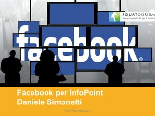1
Bruno Bertero
Facebook per InfoPoint
Daniele Simonetti
FOURTOURISM©2013
 