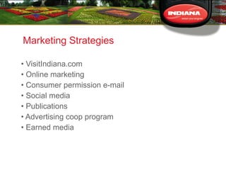 Marketing Strategies

• VisitIndiana.com
• Online marketing
• Consumer permission e-mail
• Social media
• Publications
• A...