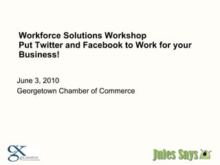 Workforce Solutions Workshop Put Twitter and Facebook to Work for your Business! ,[object Object],[object Object]