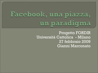 Progetto FORDIR Università Cattolica  - Milano 27 febbraio 2009 Gianni Marconato 