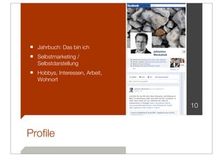 ■ Jahrbuch: Das bin ich
■ Selbstmarketing /
   Selbstdarstellung
■ Hobbys, Interessen, Arbeit,
   Wohnort



                                10



Proﬁle
 