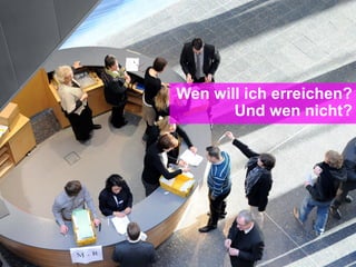 Wen will ich erreichen?
Und wen nicht?
 