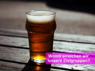 Womit erreichen wir
unsere Zielgruppen?
 