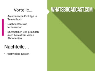 Vorteile…
• Automatische Einträge in
Telefonbuch
• Nachrichten sind
terminierbar
• übersichtlich und praktisch
auch bei extrem vielen
Abonnenten
Nachteile…
• relativ hohe Kosten
 