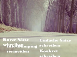 Kurze Sätze
schreiben
Einfache Sätze
schreibenInfo-Dumping
vermeiden Konkret
 