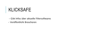KLICKSAFE
- Gibt Infos über aktuelle Filtersoftwares
- Veröffentlicht Broschüren
 