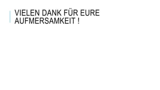 VIELEN DANK FÜR EURE
AUFMERSAMKEIT !
 