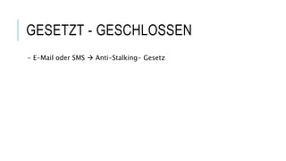 GESETZT - GESCHLOSSEN
- E-Mail oder SMS  Anti-Stalking- Gesetz
 