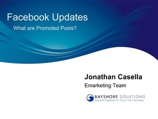 Facebook Updates
 What are Promoted Posts?




                            Jonathan Casella
                            Emarketing Team
 