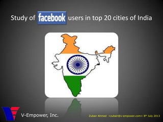Study of users in top 20 cities of India
Zubair Ahmed <zubair@v-empower.com> 8th July 2013V-Empower, Inc.
 