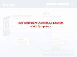 Face book users Questions & Reaction
about Symphony
 