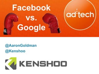 Facebook
     vs.
   Google

@AaronGoldman
@Kenshoo
 