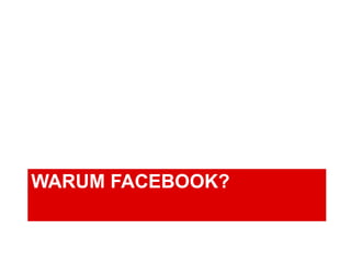 WARUM FACEBOOK? 