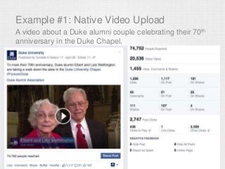 Example #1: Native Video Upload
A video about a Duke alumni couple celebrating their 70th
anniversary in the Duke Chapel.
 