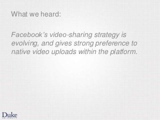 What we heard:
Facebook’s video-sharing strategy is
evolving, and gives strong preference to
native video uploads within t...