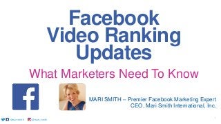 @marismith @mari_smith 1@marismith @mari_smith@marismith @mari_smith
Facebook
Video Ranking
Updates
What Marketers Need To Know
MARI SMITH – Premier Facebook Marketing Expert
CEO, Mari Smith International, Inc.
 