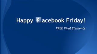 Happy acebook Friday!
FREE Viral Elements
 