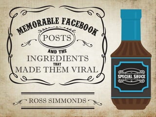 SPECIAL SAUCE
MEMORABLE FACEBOOK
POSTS
INGREDIENTS
MADE THEM VIRAL
That
AND THE
ROSS SIMMONDS
 