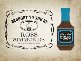 SPECIAL SAUCE
BROUGHT TO YOU BY
ROSS
SIMMONDSWWW.ROSSSIMMONDS.COM
 