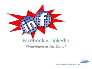 Facebook v. LinkedIn
 Showdown or No-Show?



               http://polkadotimpressions.com
 