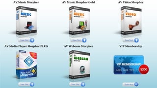 AV Music Morpher AV Music Morpher Gold AV Video Morpher
AV Media Player Morpher PLUS AV Webcam Morpher VIP Membership
 
