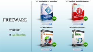 AV Media Player Morpher AV Audio & Sound Recorder
AV CD Grabber AV Audio Converter
available
at Audio4fun
FREEWARE
 