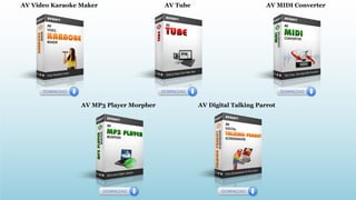 AV Video Karaoke Maker AV Tube AV MIDI Converter
AV MP3 Player Morpher AV Digital Talking Parrot
 