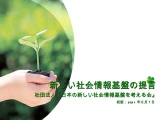 社団法人『日本の新しい社会情報基盤を考える会』 初版： 2011 年８月１日 新しい社会情報基盤の提言 