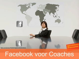 nink
                                             @ ernohan es
                                                    ach
flickr.com/photos/76029035@N02/6829435523/   #FB4co



       Facebook voor Coaches
 