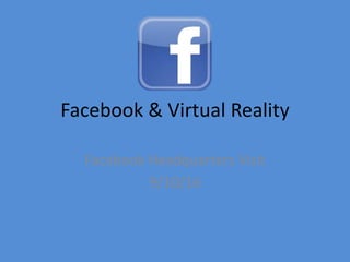 Facebook & Virtual Reality
Facebook Headquarters Visit
9/10/16
 