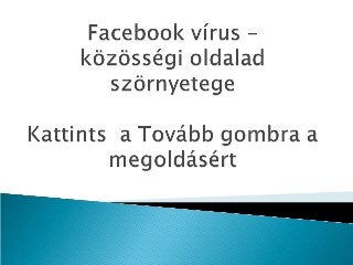 Facebook vírus - Hasznos tanácsok hogy megszabadult Tőlük!