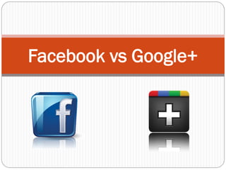 Facebook vs Google+
 