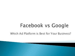 Which Ad Platform is Best for Your Business?
 