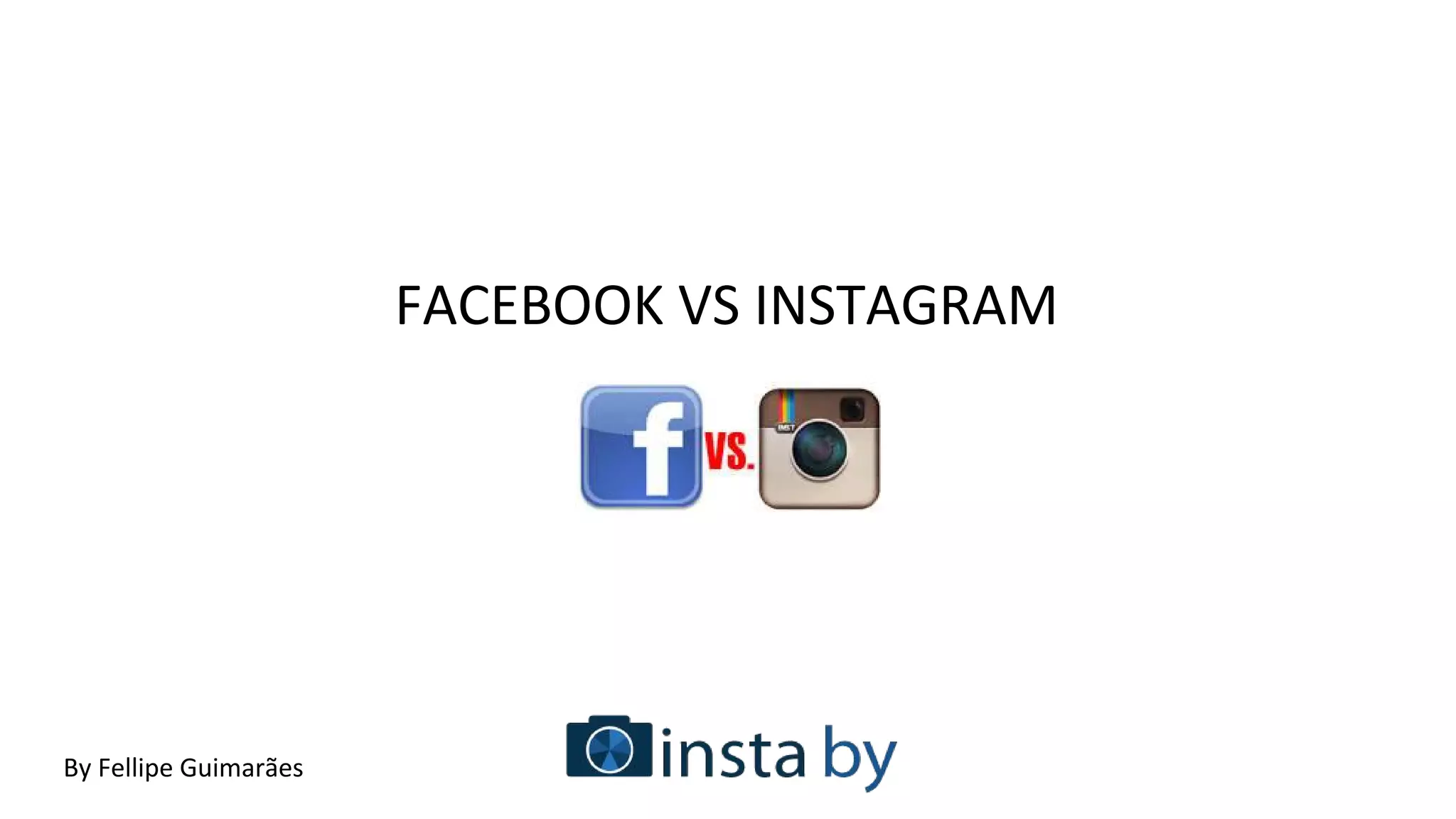 FACEBOOK VS INSTAGRAM
By Fellipe Guimarães