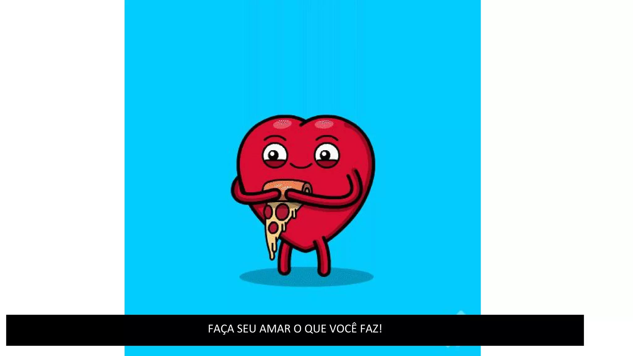 FAÇA SEU AMAR O QUE VOCÊ FAZ!