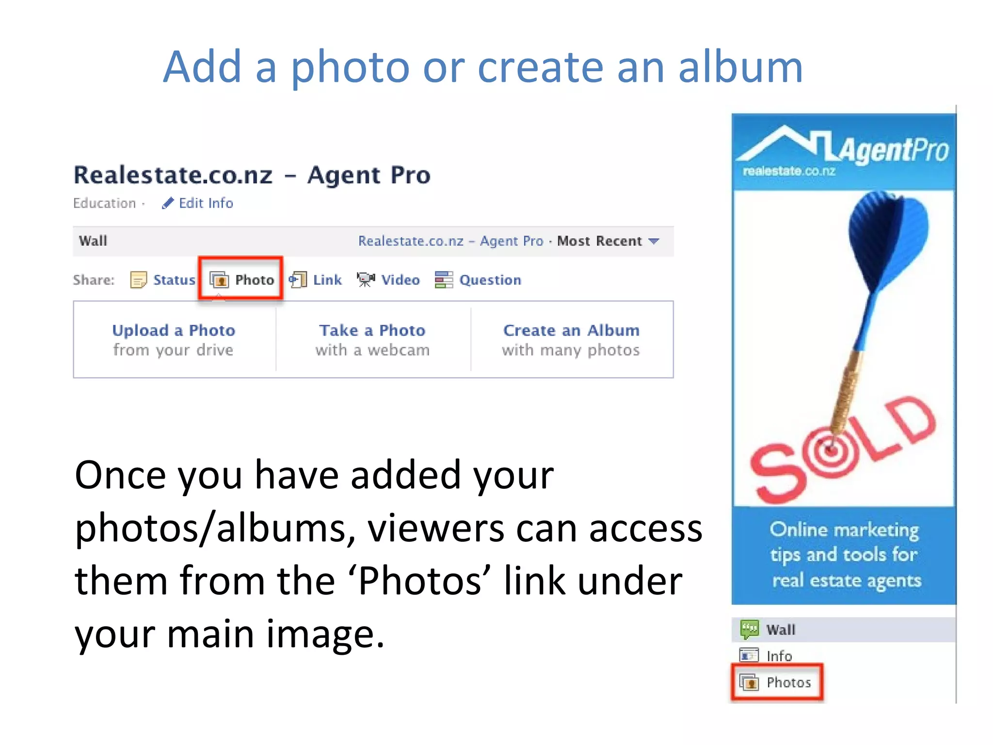 Add a photo or create an album Once you have added your  photos/albums, viewers can access  them from the ‘Photos’ link under  your main image. 
