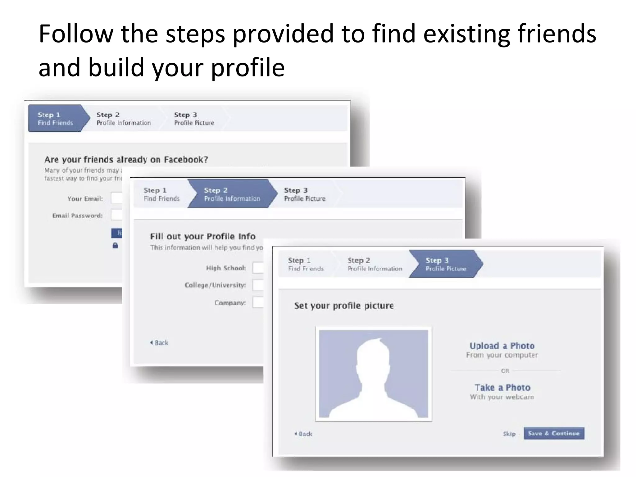 Follow the steps provided to find existing friends  and build your profile 