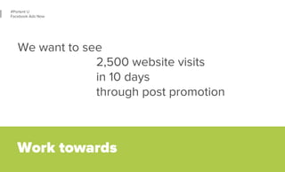 34 
#Portent U 
Facebook Ads Now 
We want to see 
2,500 website visits 
in 10 days 
through post promotion 
Work towards 
 