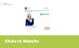 55 
#Portent U 
Facebook Ads Now 
• Requires Facebook tracking pixel implementation 
• Used for lead generation and ecomme...