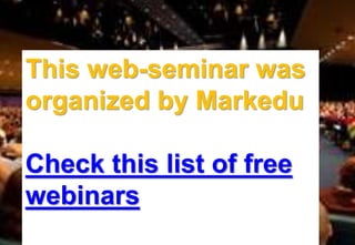 This web-seminar was
organized by Markedu

Check this list of free
webinars
 