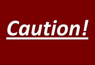Caution!
 