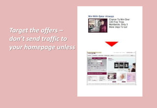 Target the offers –
don’t send traffic to
your homepage unless
 