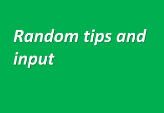 Random tips and
input
 