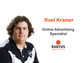 Roel Kramer
Online Advertising
    Specialist
 